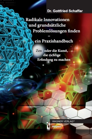 Radikale Innovationen und grundsätzliche Problemlösungen finden von Dr. Gottfried Schaffar